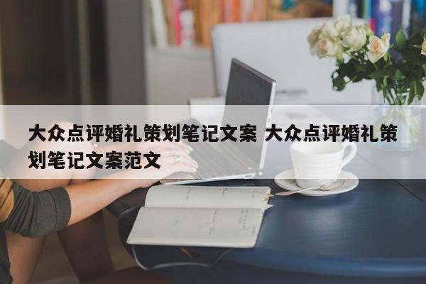 大众点评婚礼策划笔记文案 大众点评婚礼策划笔记文案范文-第1张图片-懂团帝