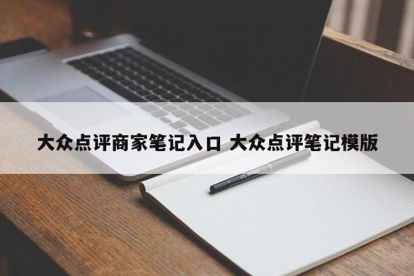 大众点评商家笔记入口 大众点评笔记模版-第1张图片-懂团帝