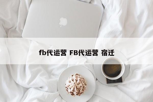 fb代运营 FB代运营 宿迁-第1张图片-懂团帝