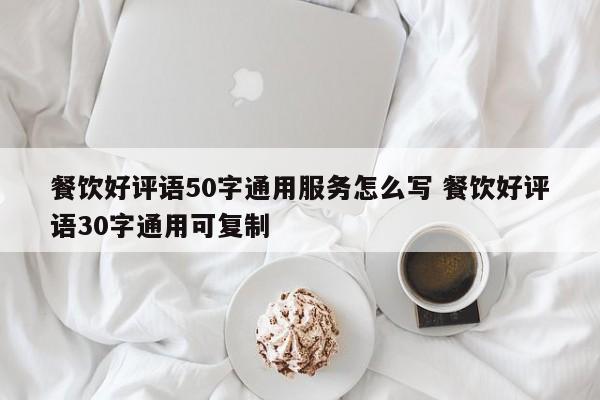 餐饮好评语50字通用服务怎么写 餐饮好评语30字通用可复制-第1张图片-懂团帝