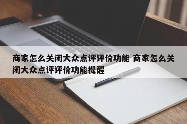 商家怎么关闭大众点评评价功能 商家怎么关闭大众点评评价功能提醒-第1张图片-懂团帝