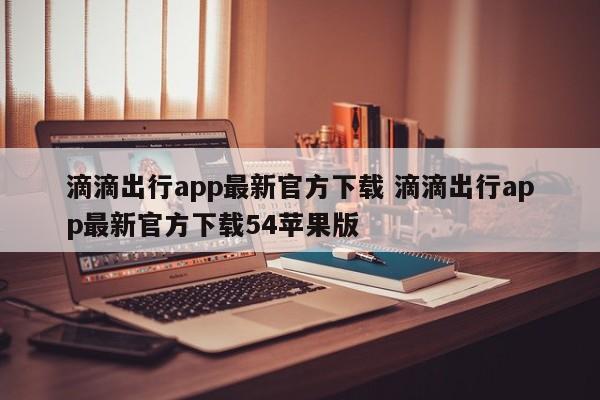 滴滴出行app最新官方下载 滴滴出行app最新官方下载54苹果版-第1张图片-懂团帝