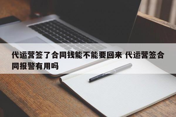 代运营签了合同钱能不能要回来 代运营签合同报警有用吗-第1张图片-懂团帝