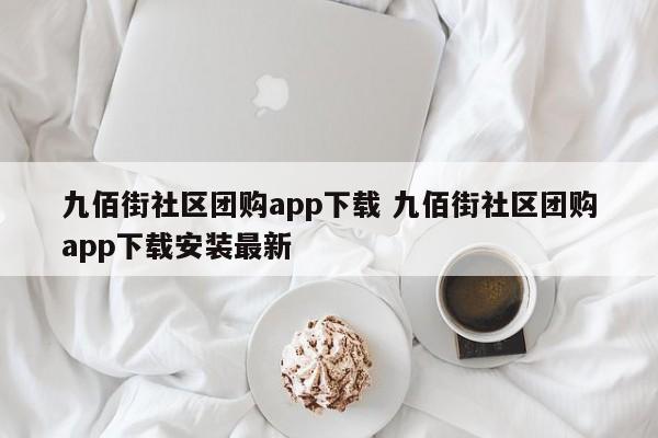 九佰街社区团购app下载 九佰街社区团购app下载安装最新-第1张图片-懂团帝