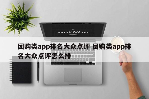 团购类app排名大众点评 团购类app排名大众点评怎么排-第1张图片-懂团帝