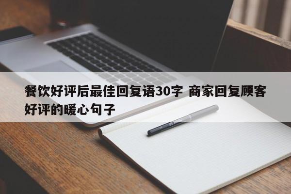 餐饮好评后最佳回复语30字 商家回复顾客好评的暖心句子-第1张图片-懂团帝