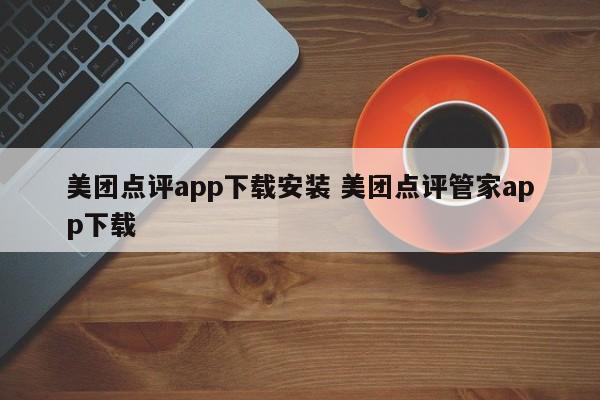 美团点评app下载安装 美团点评管家app下载-第1张图片-懂团帝